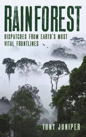  Rainforest – dispatches from Earth’s most vital frontlines