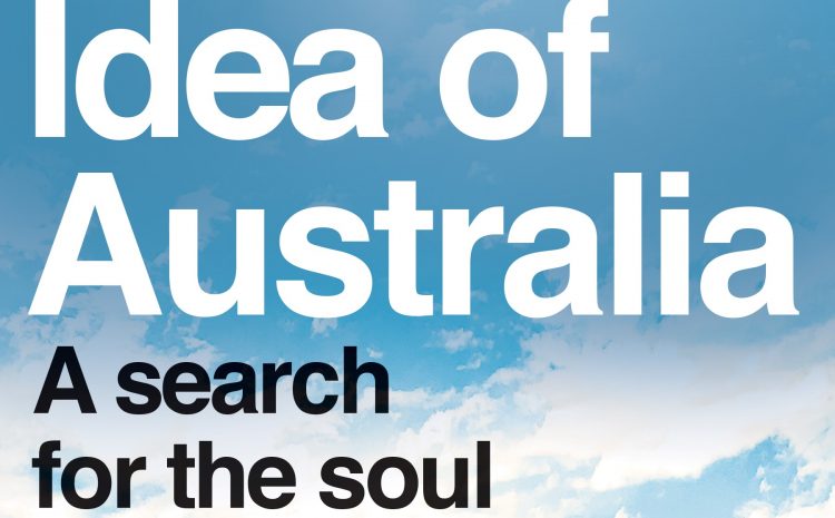 The Idea of Australia (A search for the soul of the Nation)