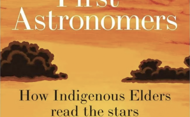  THE FIRST ASTRONOMERS HOW INDIGENOUS ELDERS READ THE STARS
